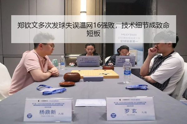 郑钦文多次发球失误温网16强败,技术细节成致命短板 - pingbo
